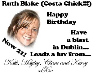 Would like to wish a Fab 21st Birthday to Ruth Blake (Costa Chick!!!) 