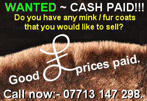 Do you have any mink / fur coats that you would like to sell? Good good prices paid on items. Call now:- 07713 147 298.